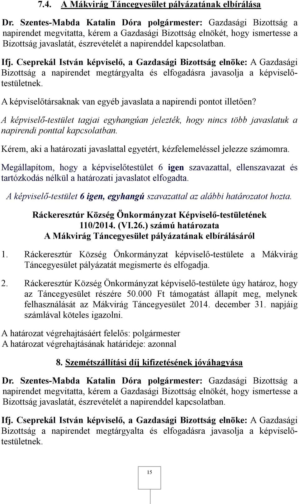 Kérem, aki a határozati javaslattal egyetért, kézfelemeléssel jelezze számomra. 110/2014. (VI.26.) számú határozata A Mákvirág Táncegyesület pályázatának elbírálásáról 1.