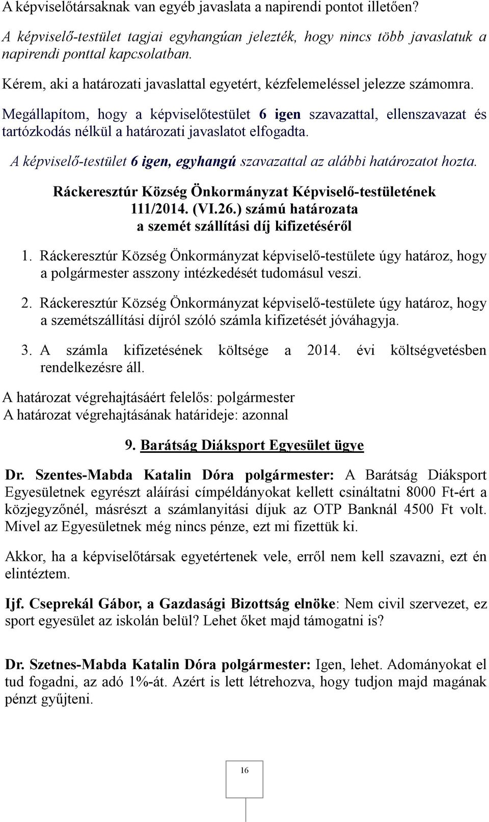 Ráckeresztúr Község Önkormányzat képviselő-testülete úgy határoz, hogy a szemétszállítási díjról szóló számla kifizetését jóváhagyja. 3. A számla kifizetésének költsége a 2014.