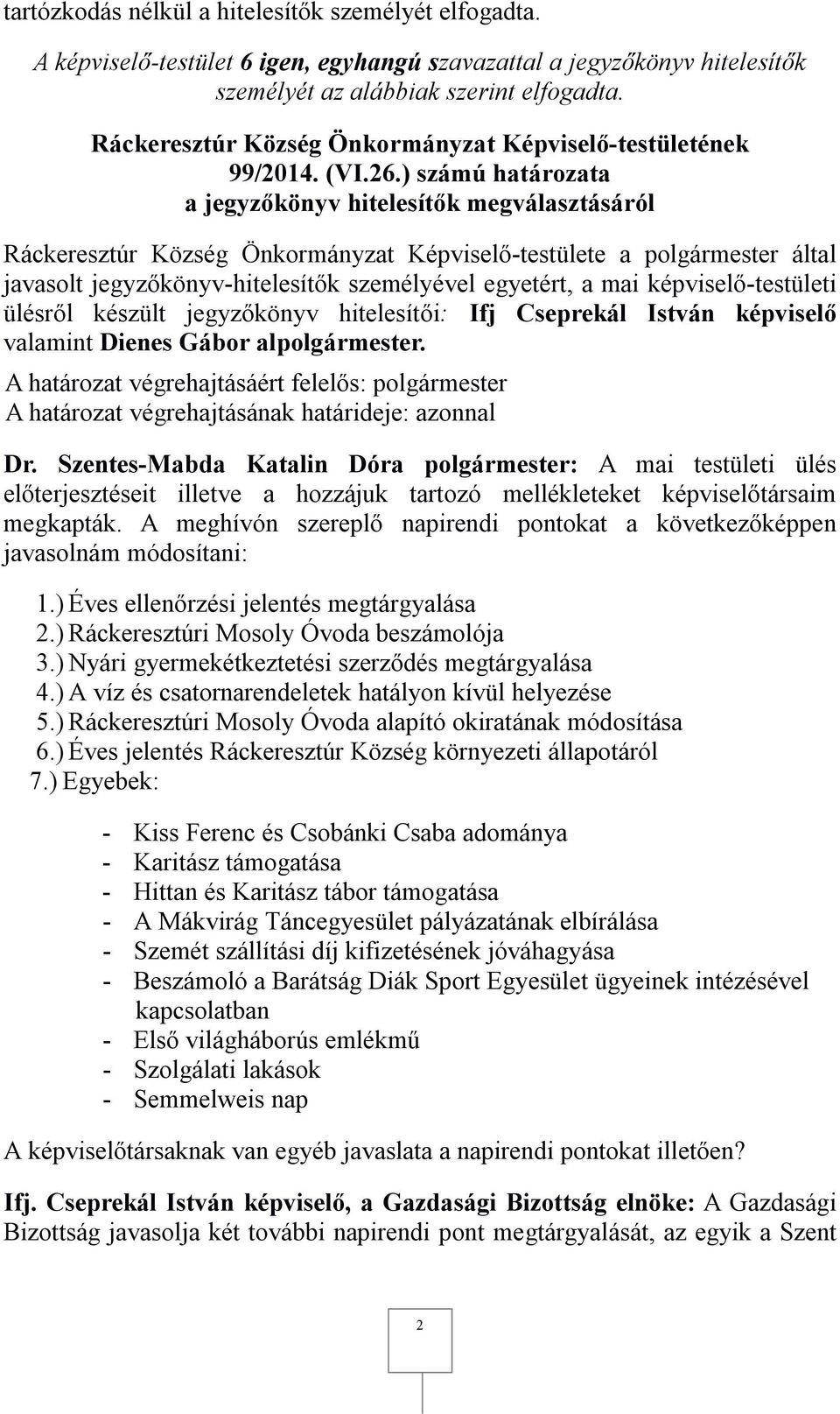 képviselő-testületi ülésről készült jegyzőkönyv hitelesítői: Ifj Cseprekál István képviselő valamint Dienes Gábor alpolgármester. Dr.