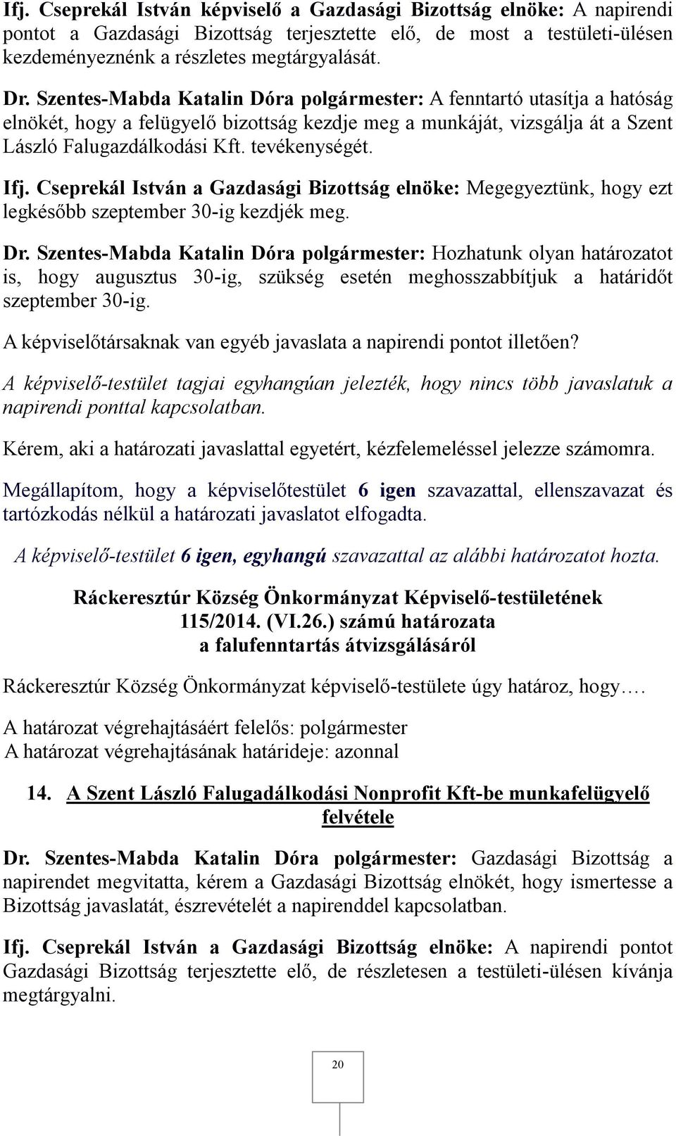 Cseprekál István a Gazdasági Bizottság elnöke: Megegyeztünk, hogy ezt legkésőbb szeptember 30-ig kezdjék meg. Dr.