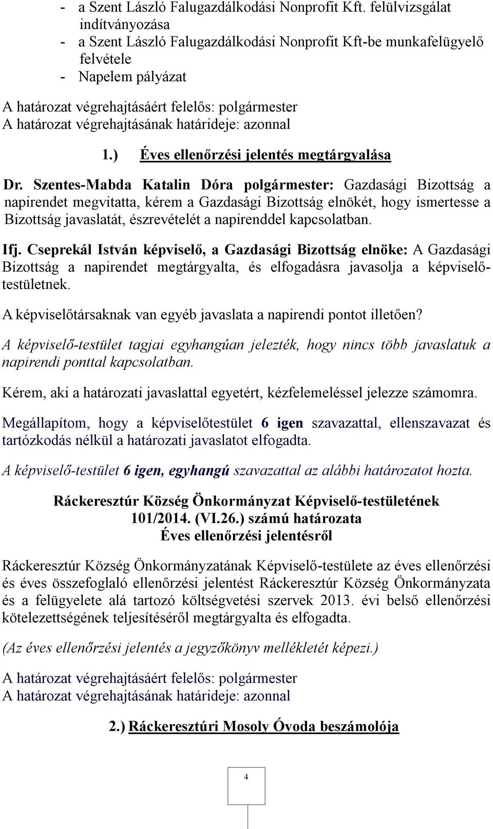 Cseprekál István képviselő, a Gazdasági Bizottság elnöke: A Gazdasági Bizottság a napirendet megtárgyalta, és elfogadásra javasolja a képviselőtestületnek.