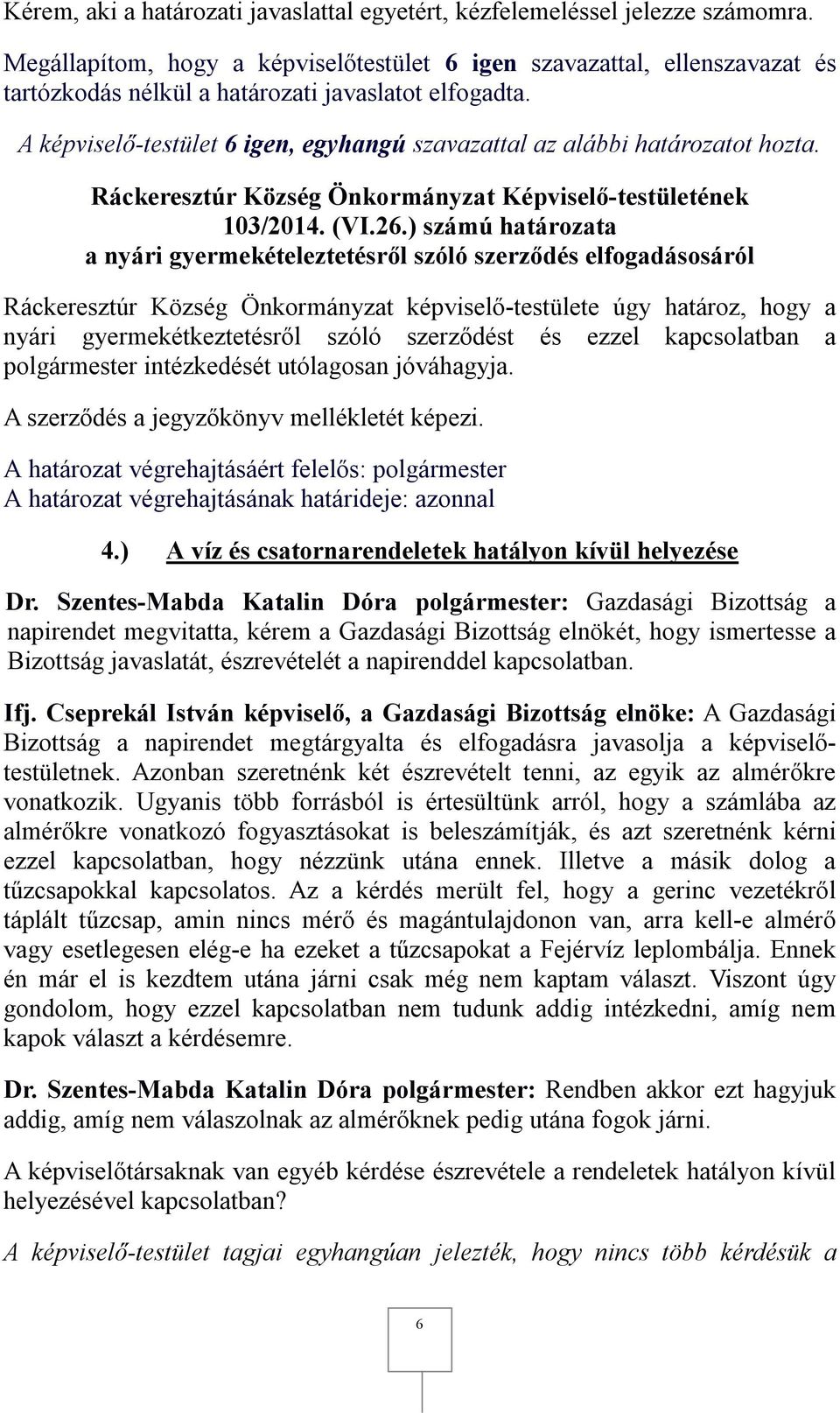 és ezzel kapcsolatban a polgármester intézkedését utólagosan jóváhagyja. A szerződés a jegyzőkönyv mellékletét képezi. 4.) A víz és csatornarendeletek hatályon kívül helyezése Ifj.