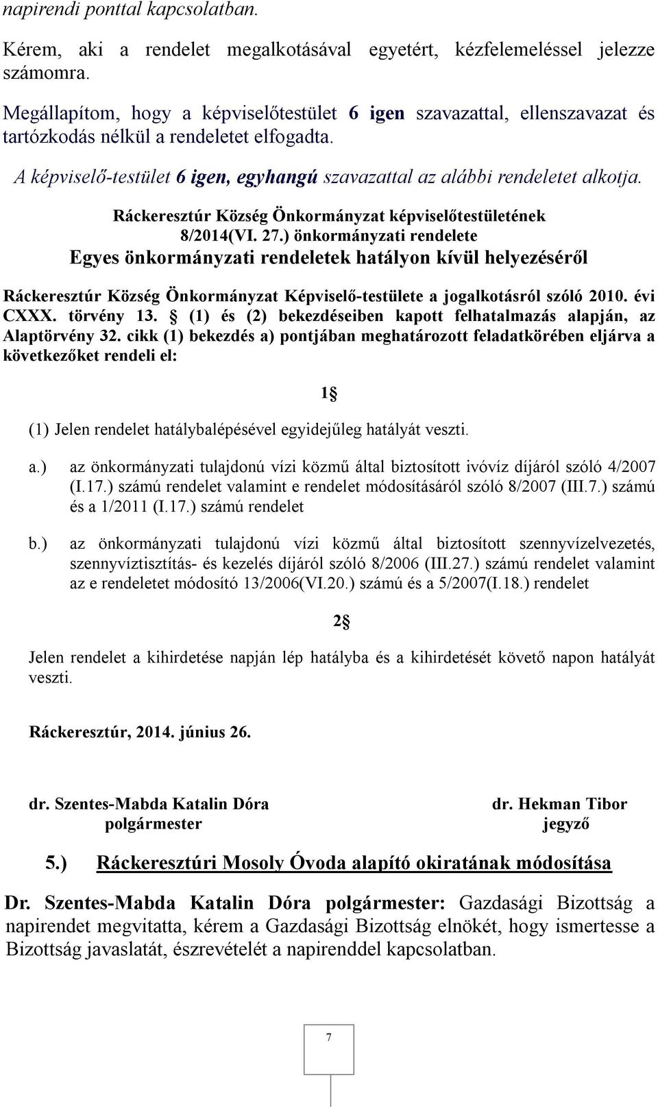 ) önkormányzati rendelete Egyes önkormányzati rendeletek hatályon kívül helyezéséről Ráckeresztúr Község Önkormányzat Képviselő-testülete a jogalkotásról szóló 2010. évi CXXX. törvény 13.