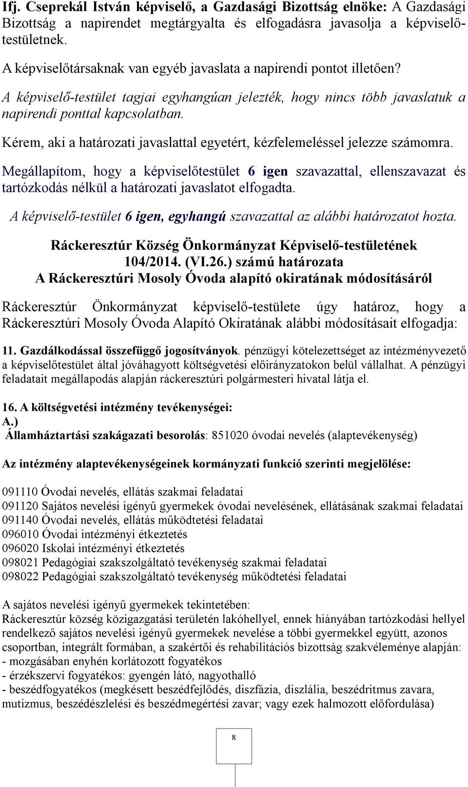 ) számú határozata A Ráckeresztúri Mosoly Óvoda alapító okiratának módosításáról Ráckeresztúr Önkormányzat képviselő-testülete úgy határoz, hogy a Ráckeresztúri Mosoly Óvoda Alapító Okiratának alábbi