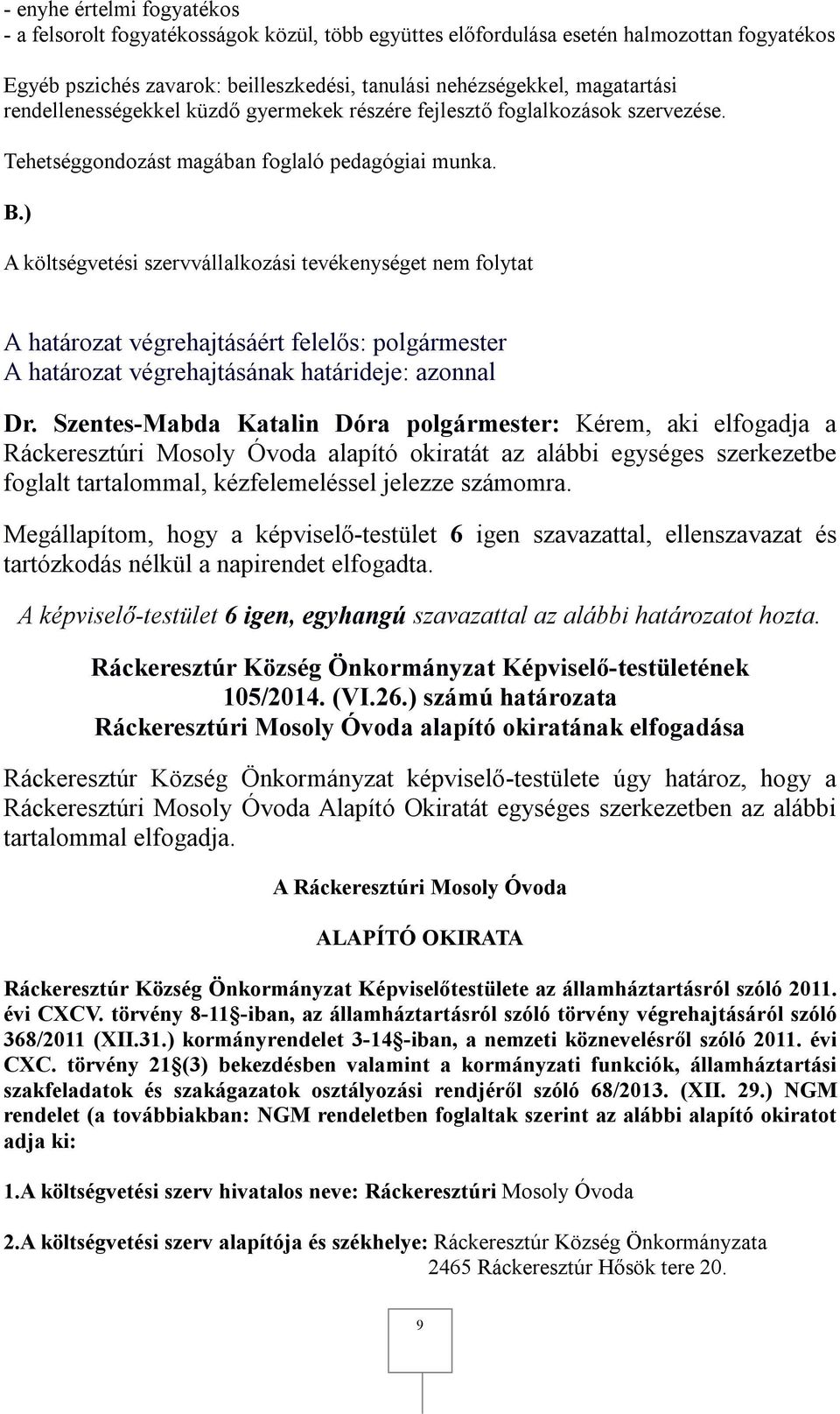 Szentes-Mabda Katalin Dóra polgármester: Kérem, aki elfogadja a Ráckeresztúri Mosoly Óvoda alapító okiratát az alábbi egységes szerkezetbe foglalt tartalommal, kézfelemeléssel jelezze számomra.