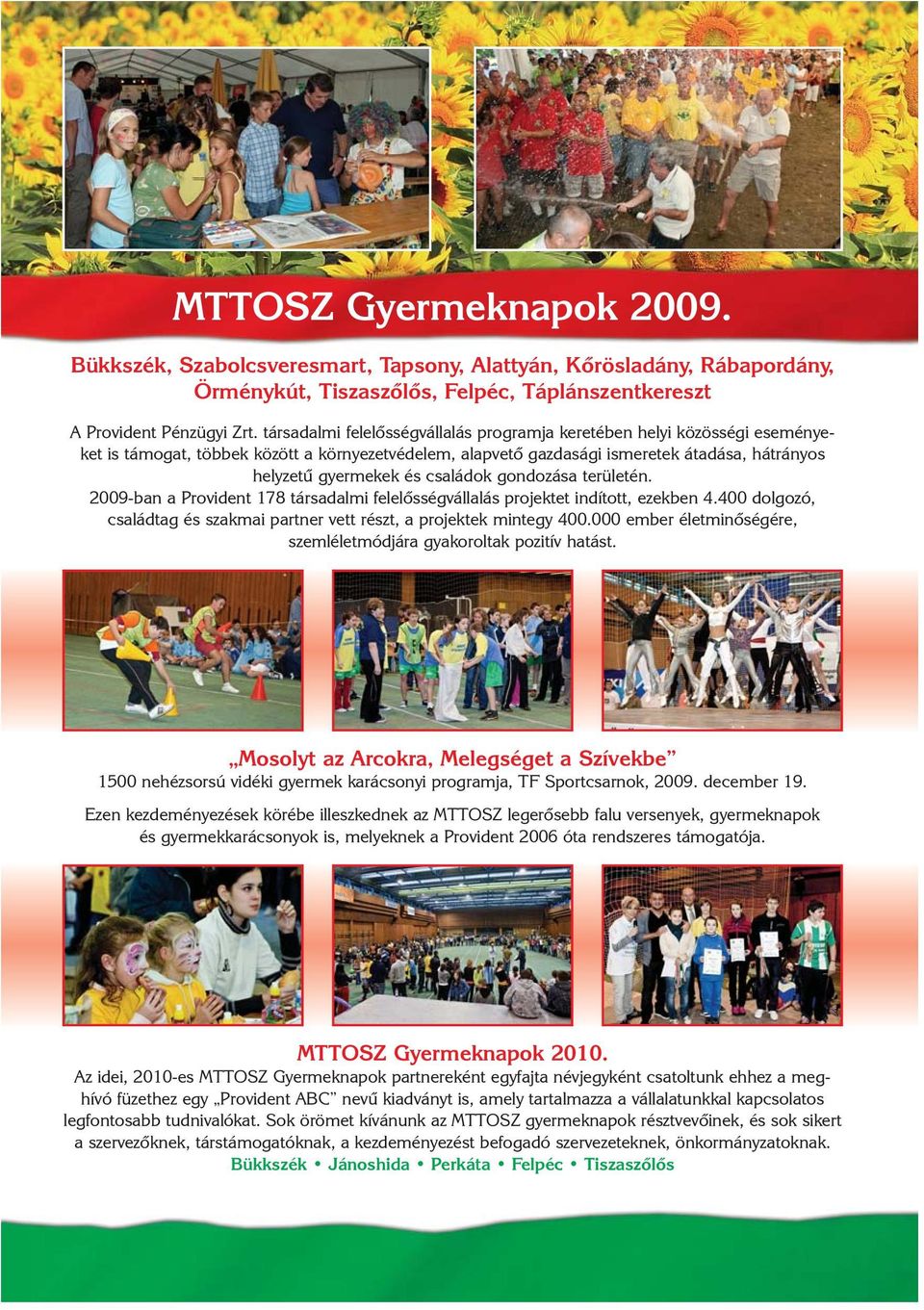 családok gondozása területén. 2009-ban a Provident 178 társadalmi felelõsségvállalás projektet indított, ezekben 4.400 dolgozó, családtag és szakmai partner vett részt, a projektek mintegy 400.