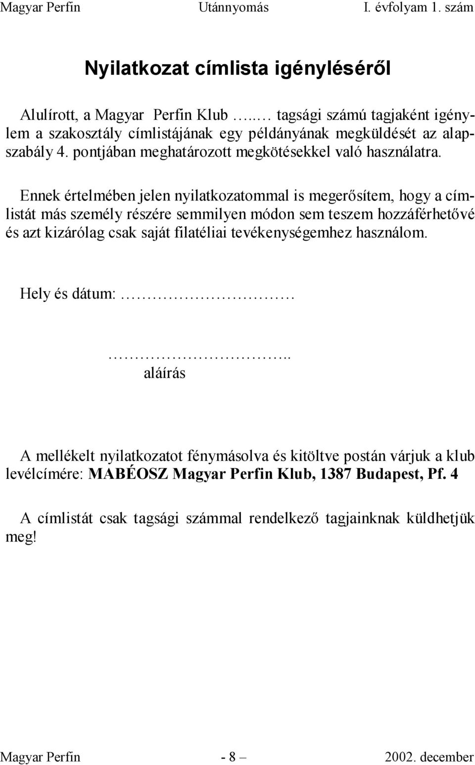 Ennek értelmében jelen nyilatkozatommal is megerısítem, hogy a címlistát más személy részére semmilyen módon sem teszem hozzáférhetıvé és azt kizárólag csak saját filatéliai