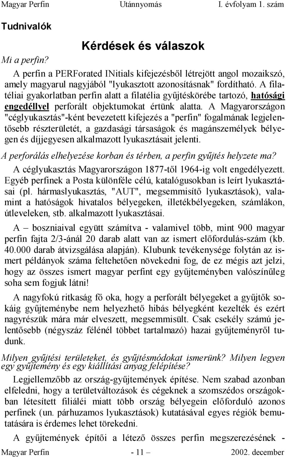 A Magyarországon "céglyukasztás"-ként bevezetett kifejezés a "perfin" fogalmának legjelentısebb részterületét, a gazdasági társaságok és magánszemélyek bélyegen és díjjegyesen alkalmazott