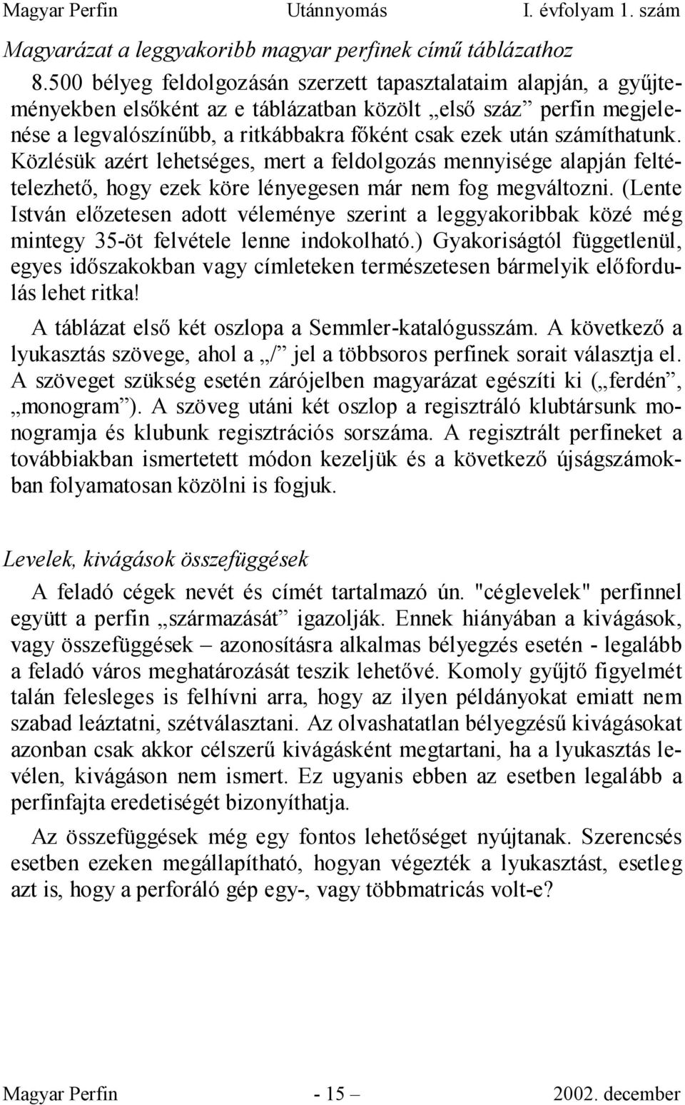 számíthatunk. Közlésük azért lehetséges, mert a feldolgozás mennyisége alapján feltételezhetı, hogy ezek köre lényegesen már nem fog megváltozni.