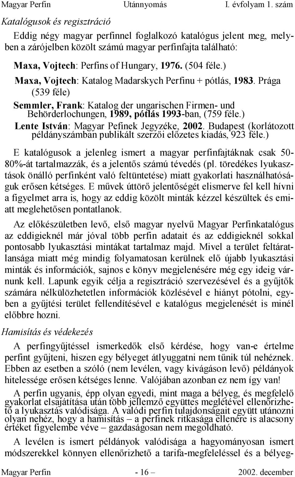 ) Lente István: Magyar Pefinek Jegyzéke, 2002. Budapest (korlátozott példányszámban publikált szerzıi elızetes kiadás, 923 féle.