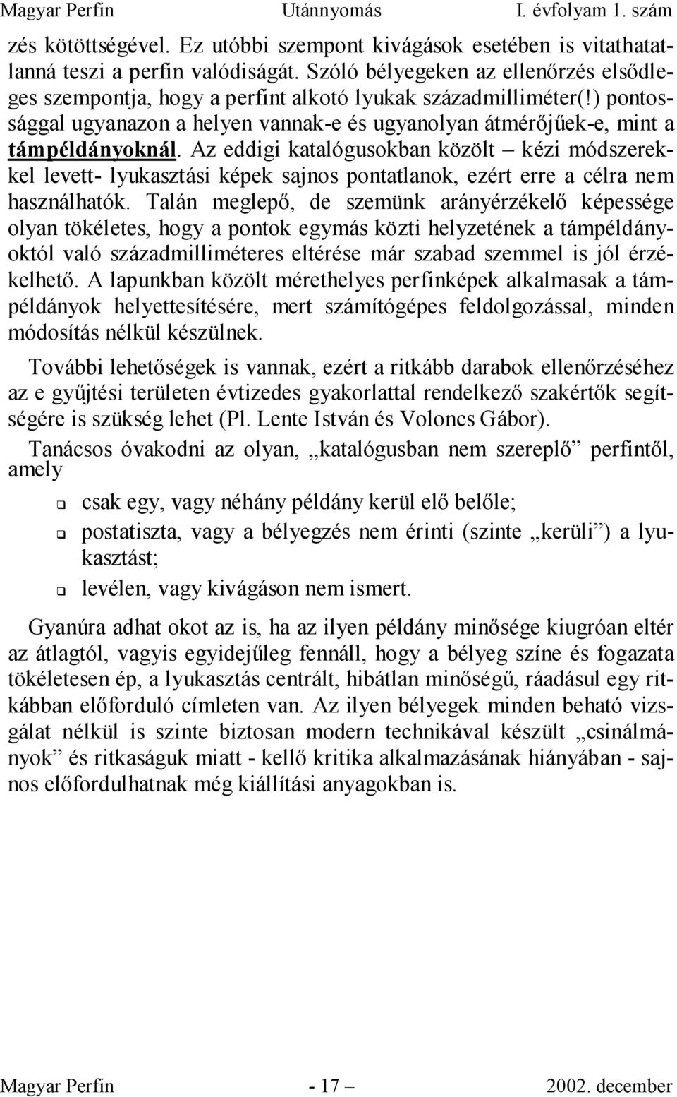 Az eddigi katalógusokban közölt kézi módszerekkel levett- lyukasztási képek sajnos pontatlanok, ezért erre a célra nem használhatók.