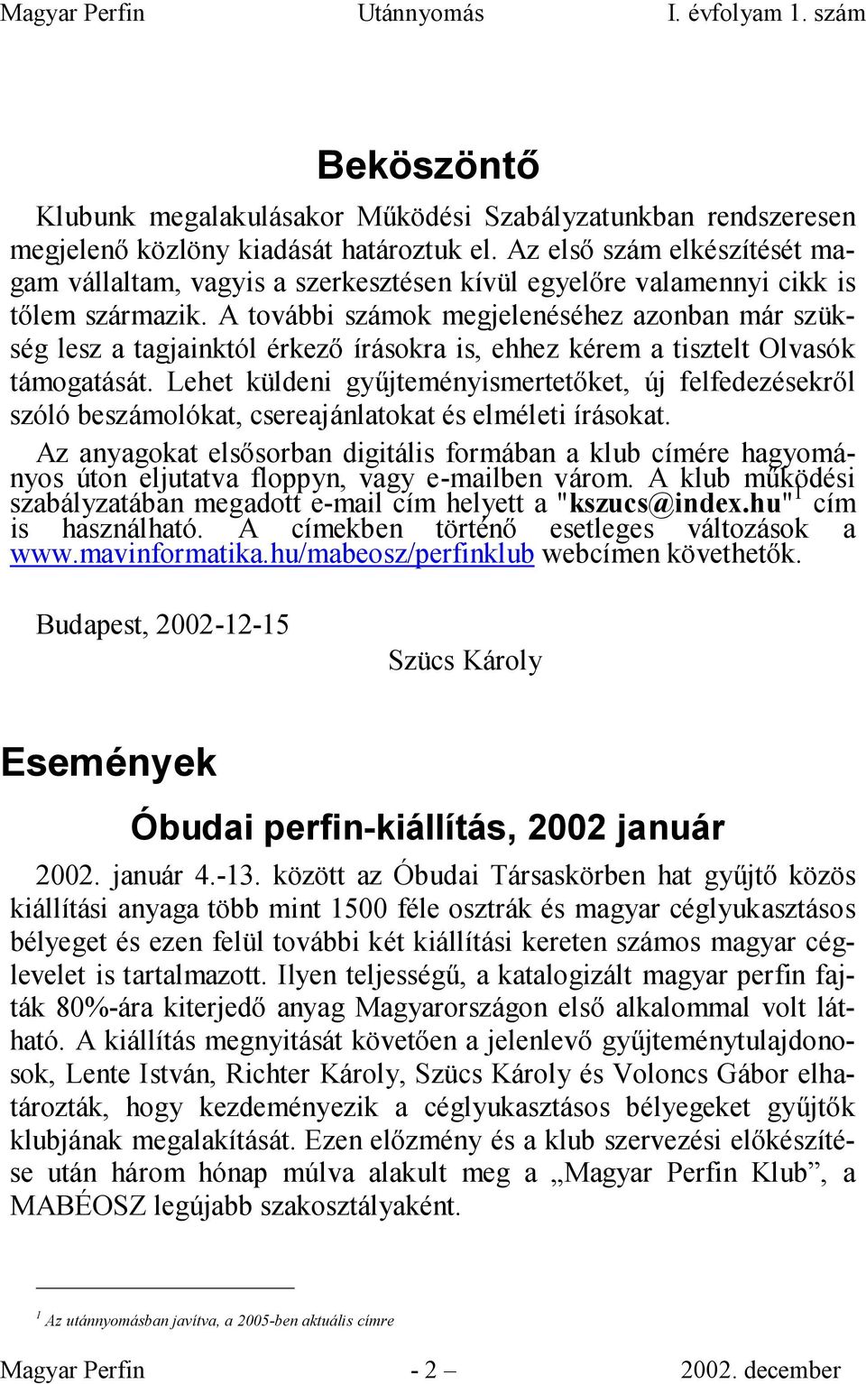 A további számok megjelenéséhez azonban már szükség lesz a tagjainktól érkezı írásokra is, ehhez kérem a tisztelt Olvasók támogatását.