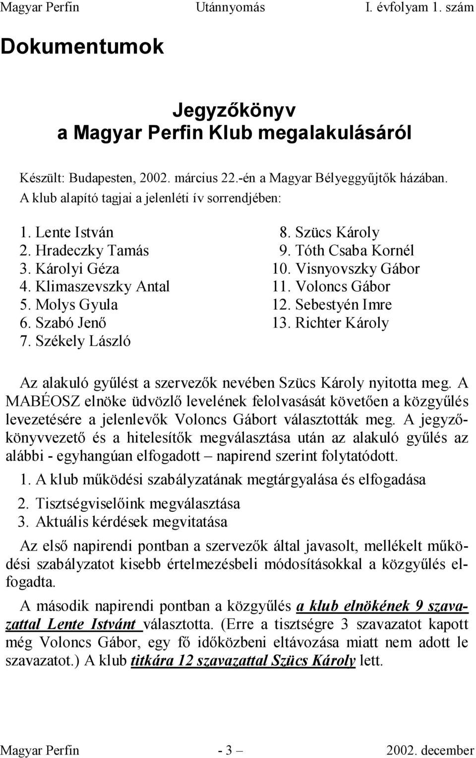 Sebestyén Imre 13. Richter Károly Az alakuló győlést a szervezık nevében Szücs Károly nyitotta meg.