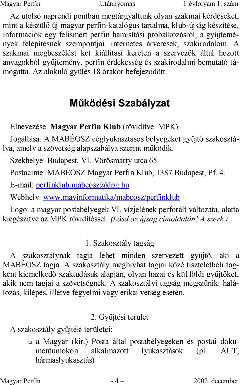 A szakmai megbeszélést két kiállítási kereten a szervezık által hozott anyagokból győjtemény, perfin érdekesség és szakirodalmi bemutató támogatta. Az alakuló győlés 18 órakor befejezıdött.