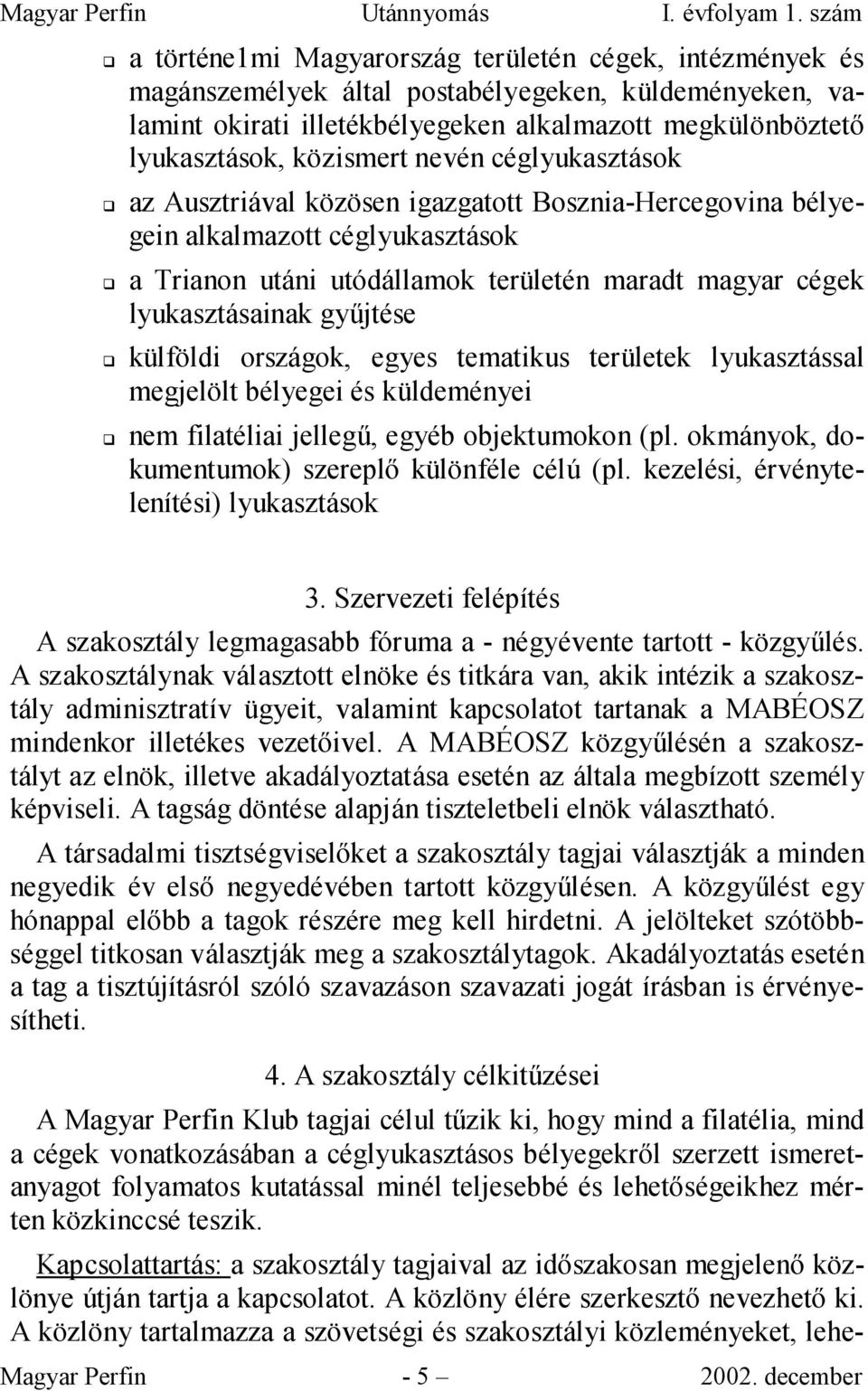 külföldi országok, egyes tematikus területek lyukasztással megjelölt bélyegei és küldeményei nem filatéliai jellegő, egyéb objektumokon (pl. okmányok, dokumentumok) szereplı különféle célú (pl.