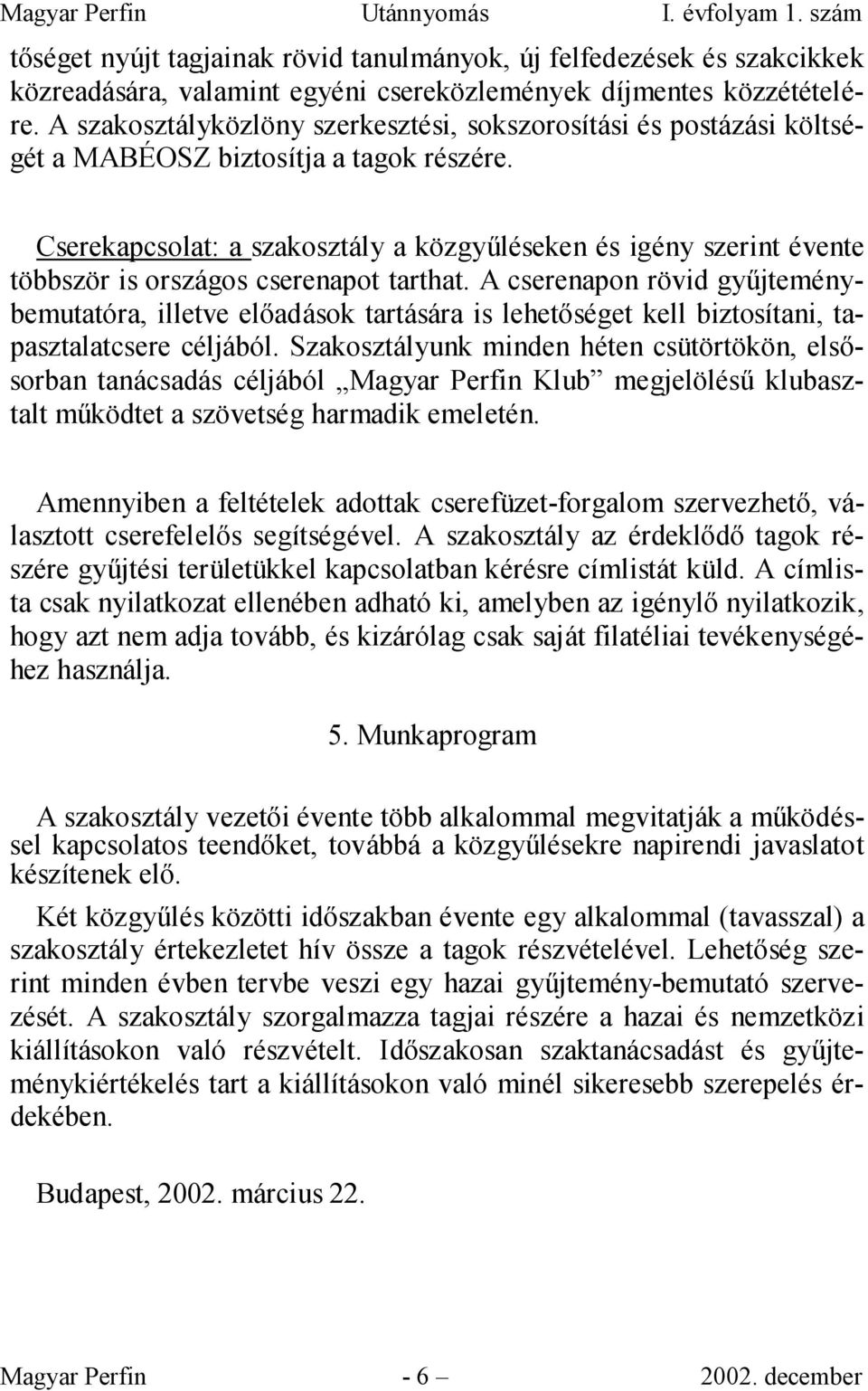 Cserekapcsolat: a szakosztály a közgyőléseken és igény szerint évente többször is országos cserenapot tarthat.