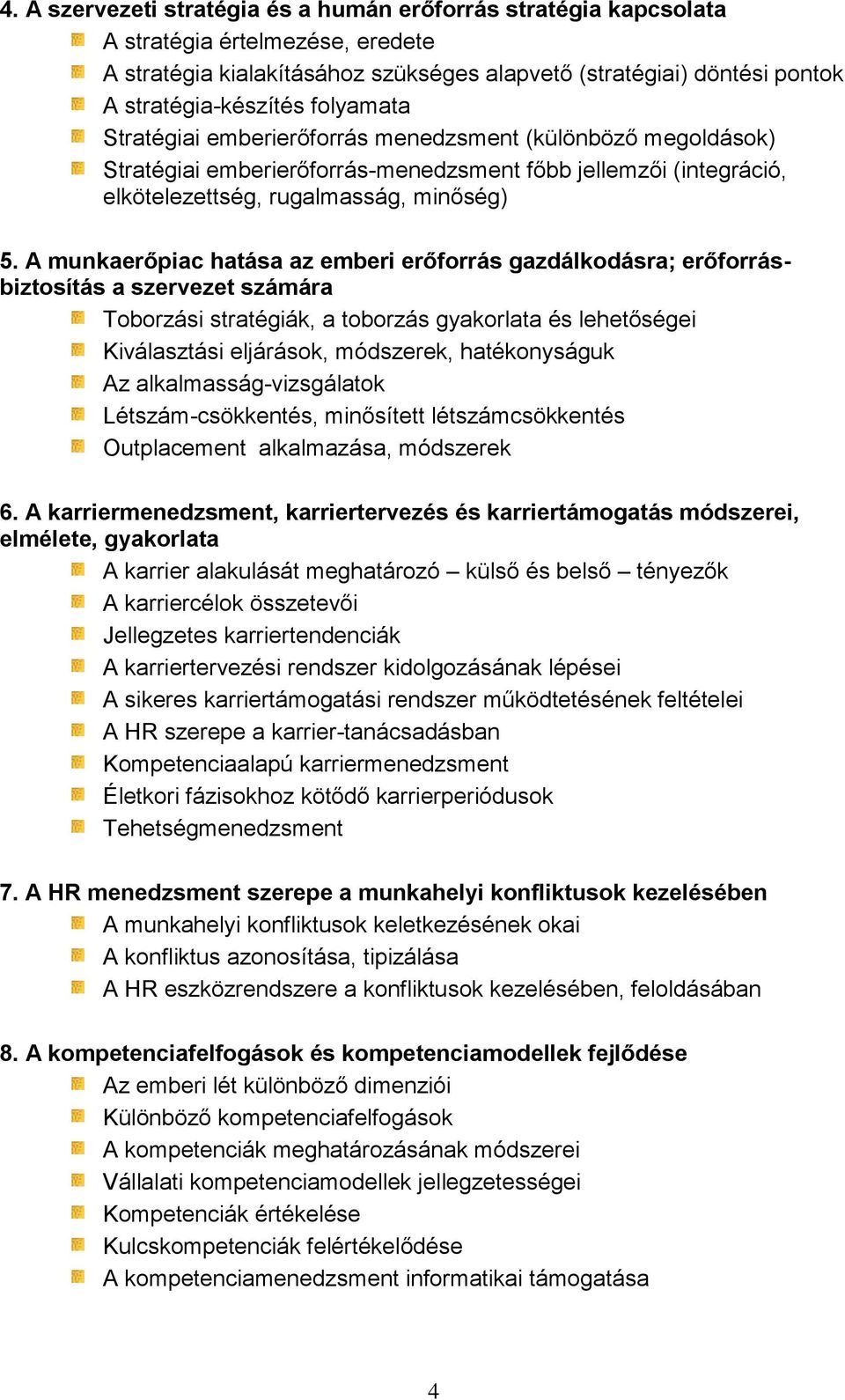 A munkaerőpiac hatása az emberi erőforrás gazdálkodásra; erőforrásbiztosítás a szervezet számára Toborzási stratégiák, a toborzás gyakorlata és lehetőségei Kiválasztási eljárások, módszerek,