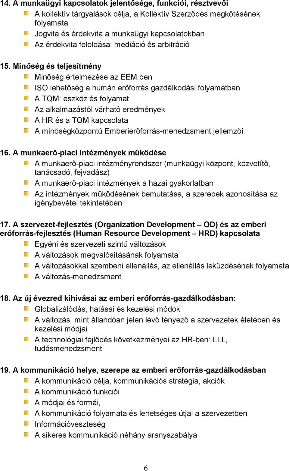 ben ISO lehetőség a humán erőforrás gazdálkodási folyamatban A TQM: eszköz és folyamat Az alkalmazástól várható eredmények A HR és a TQM kapcsolata A minőségközpontú Emberierőforrás-menedzsment