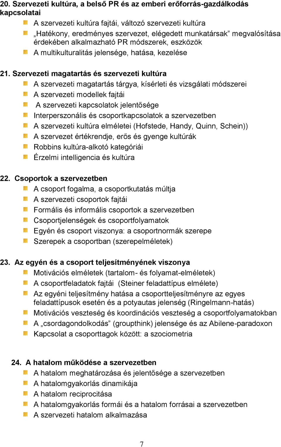 Szervezeti magatartás és szervezeti kultúra A szervezeti magatartás tárgya, kísérleti és vizsgálati módszerei A szervezeti modellek fajtái A szervezeti kapcsolatok jelentősége Interperszonális és