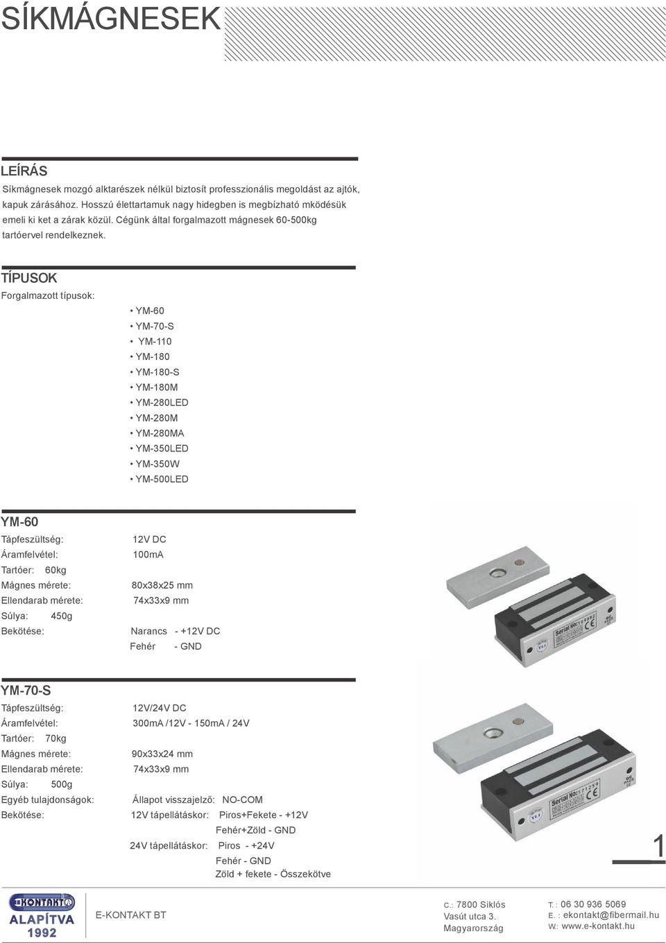 TÍPUSOK Forgalmazott típusok: YM-60 YM-70-S YM-110 YM-180 YM-180-S YM-180M YM-280LED YM-280M YM-280MA YM-350LED YM-350W YM-500LED YM-60 Tartóer: 60kg S úlya: 450g Bekötése: 12V DC 100mA 80x38x25