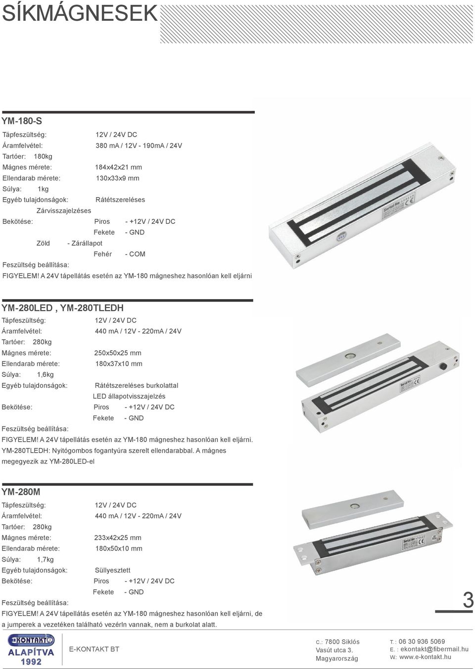 A mágnes megegyezik az YM-280LED-el YM-280M 440 ma / 12V - 220mA / 24V 233x42x25 mm 180x50x10 mm S úlya: 1,7kg Egyéb tulajdonságok: Süllyesztett