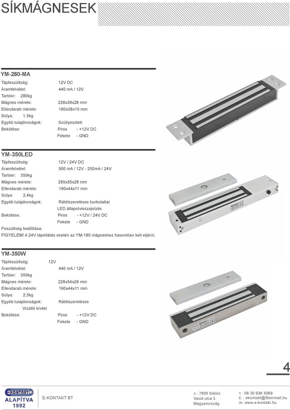 285x55x28 mm 190x44x11 mm S úlya: 2,4kg LED állapotvisszajelzés Bekötése: Piros - +