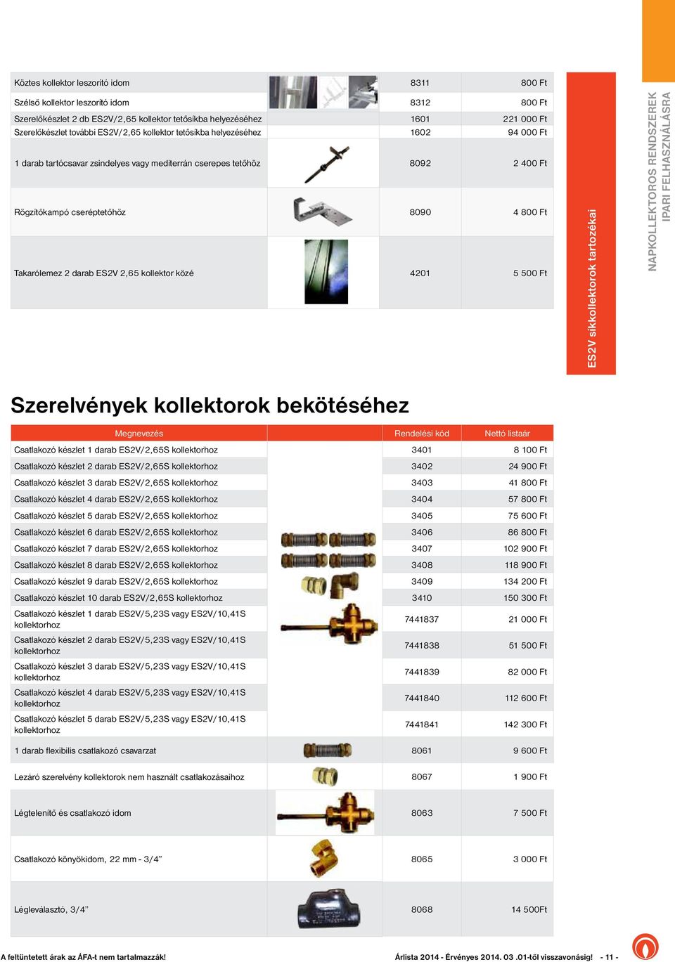 kollektor közé 4201 5 500 Ft ES2V síkkollektorok tartozékai napkollektoros rendszerek ipari felhasználásra Szerelvények kollektorok bekötéséhez Megnevezés Rendelési kód Nettó listaár Csatlakozó