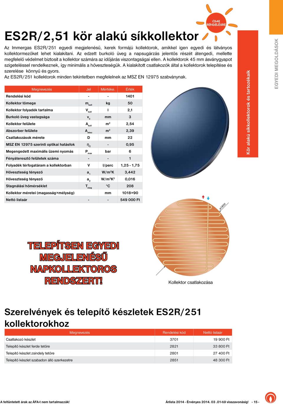 A kollektorok 45 mm ásványgyapot szigeteléssel rendelkeznek, így minimális a hőveszteségük. A kialakított csatlakozók által a kollektorok telepítése és szerelése könnyű és gyors.