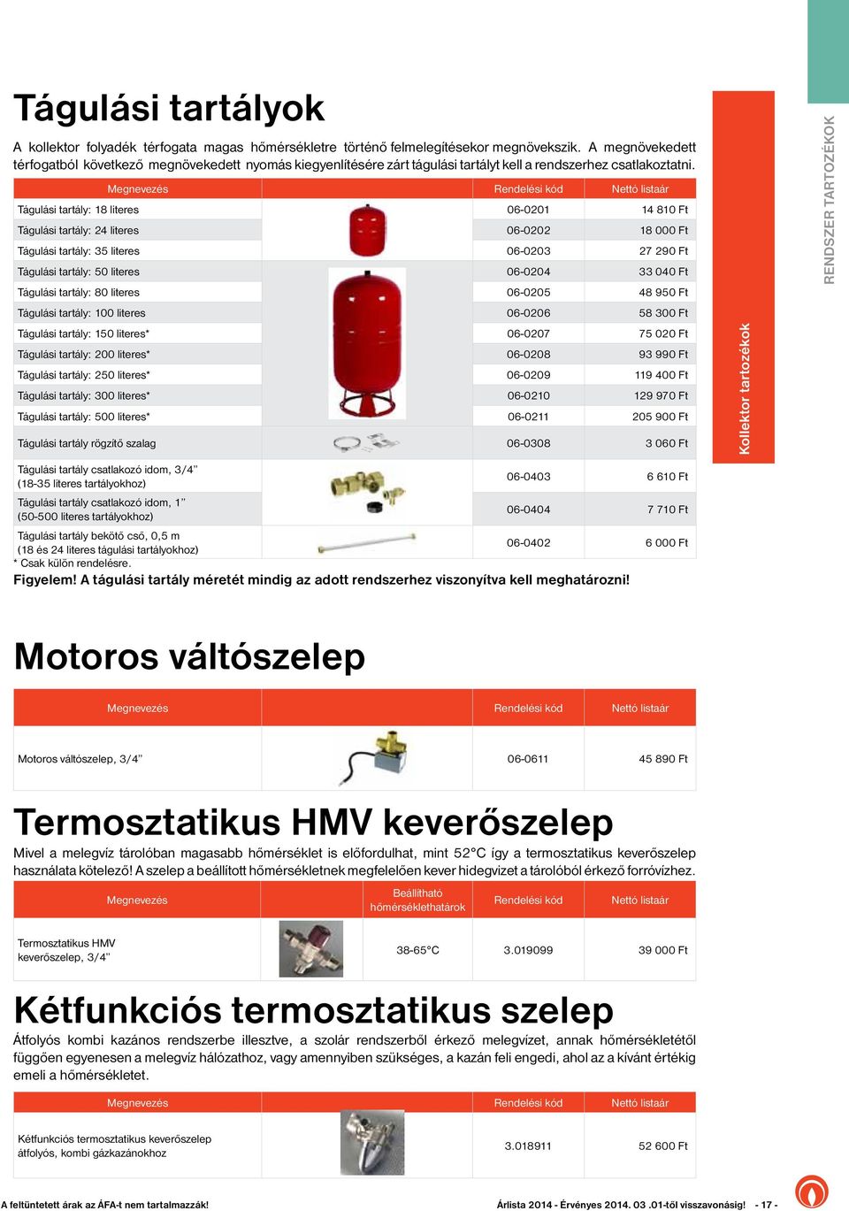 Megnevezés Rendelési kód Nettó listaár Tágulási tartály: 18 literes 06-0201 14 810 Ft Tágulási tartály: 24 literes 06-0202 18 000 Ft Tágulási tartály: 35 literes 06-0203 27 290 Ft Tágulási tartály: