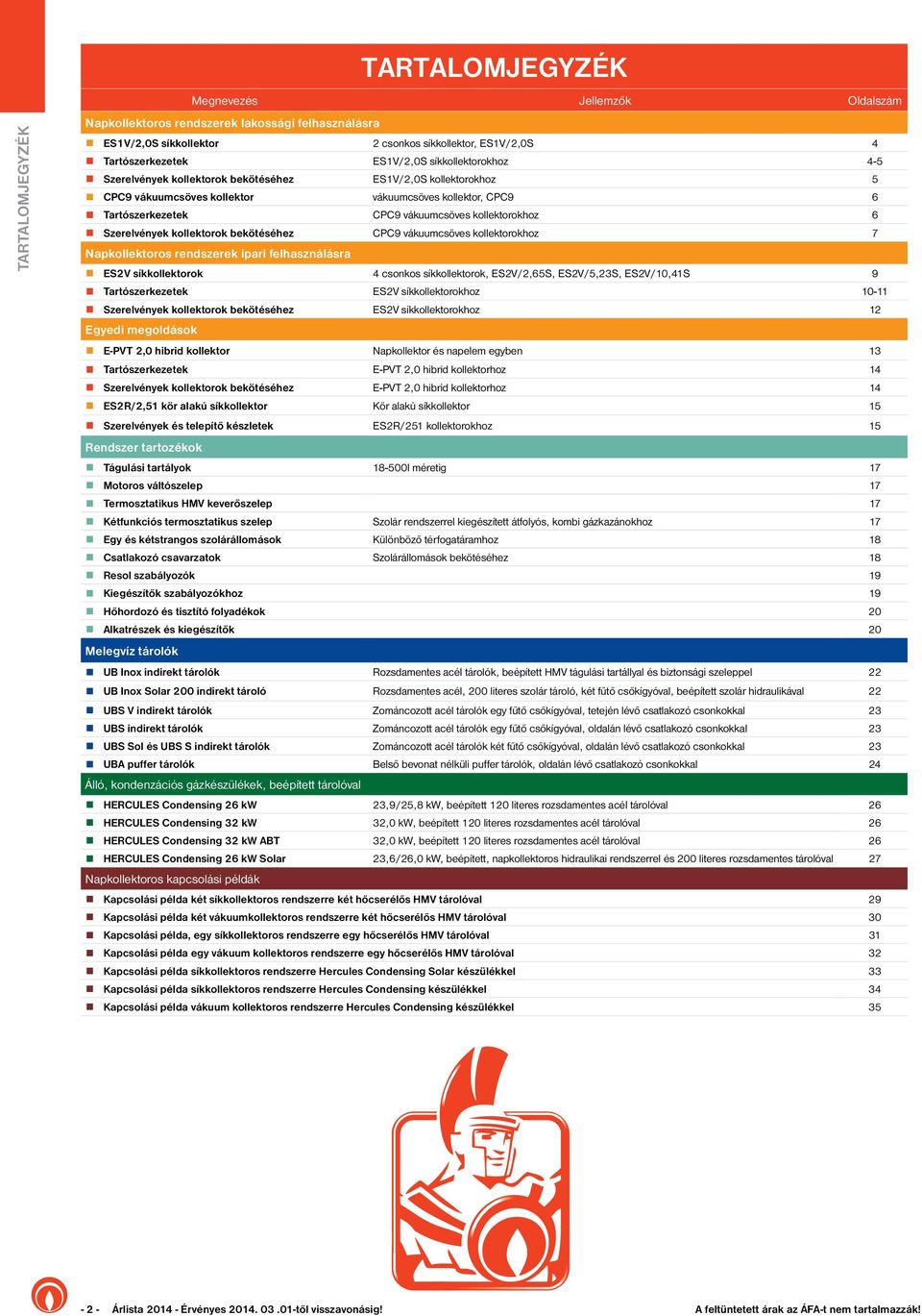 Szerelvények kollektorok bekötéséhez CPC9 vákuumcsöves kollektorokhoz 7 Napkollektoros rendszerek ipari felhasználásra ES2V síkkollektorok 4 csonkos síkkollektorok, ES2V/2,65S, ES2V/5,23S,