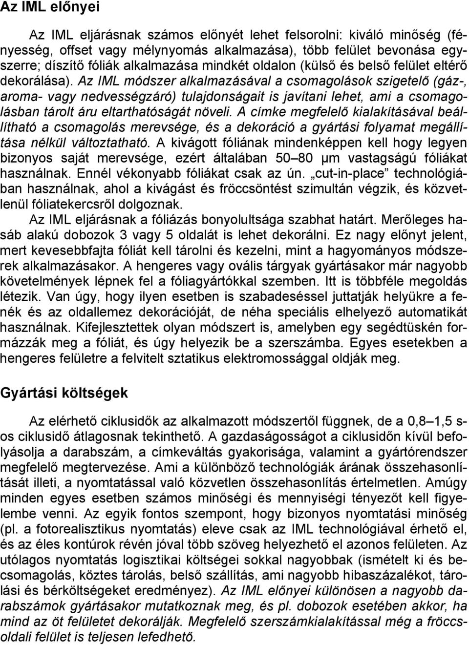 Az IML módszer alkalmazásával a csomagolások szigetelő (gáz-, aroma- vagy nedvességzáró) tulajdonságait is javítani lehet, ami a csomagolásban tárolt áru eltarthatóságát növeli.