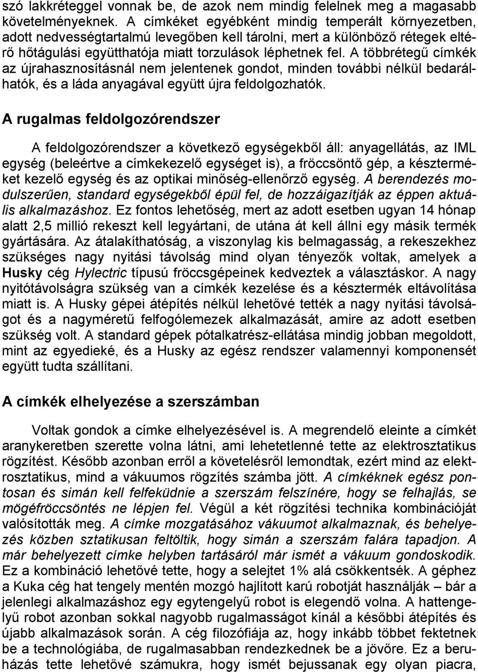 A többrétegű címkék az újrahasznosításnál nem jelentenek gondot, minden további nélkül bedarálhatók, és a láda anyagával együtt újra feldolgozhatók.