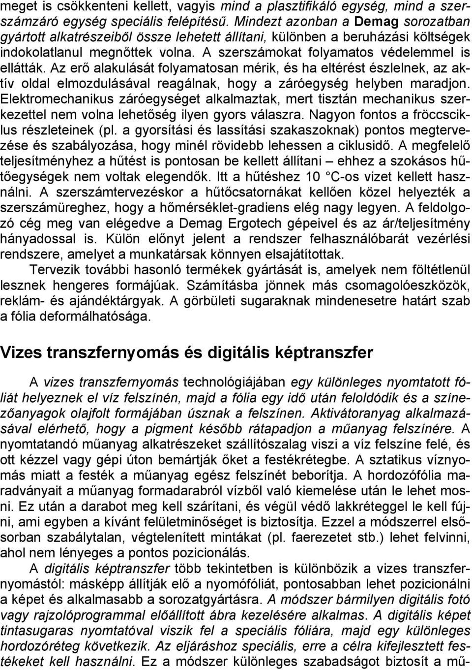 Az erő alakulását folyamatosan mérik, és ha eltérést észlelnek, az aktív oldal elmozdulásával reagálnak, hogy a záróegység helyben maradjon.