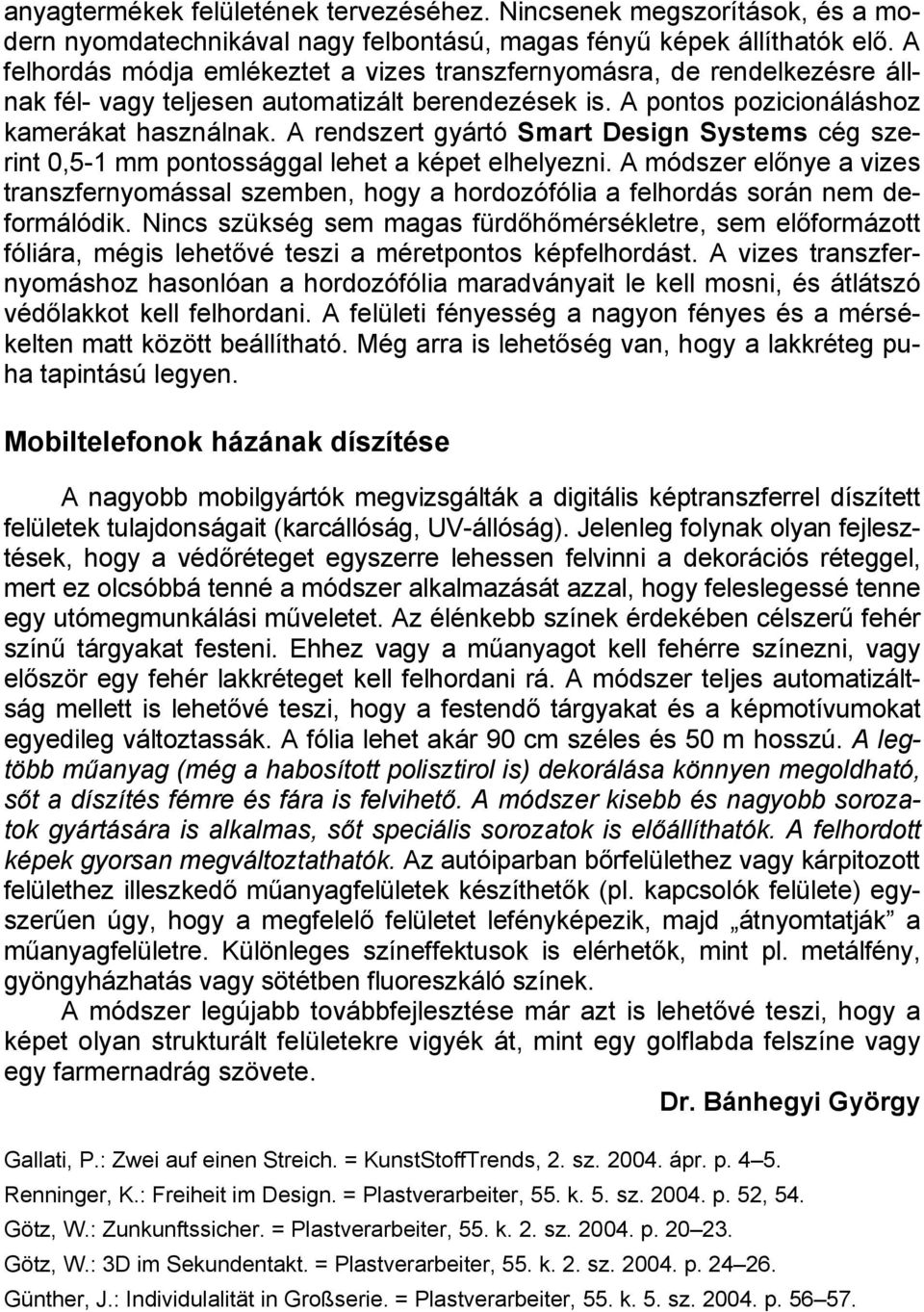 A rendszert gyártó Smart Design Systems cég szerint 0,5-1 mm pontossággal lehet a képet elhelyezni.
