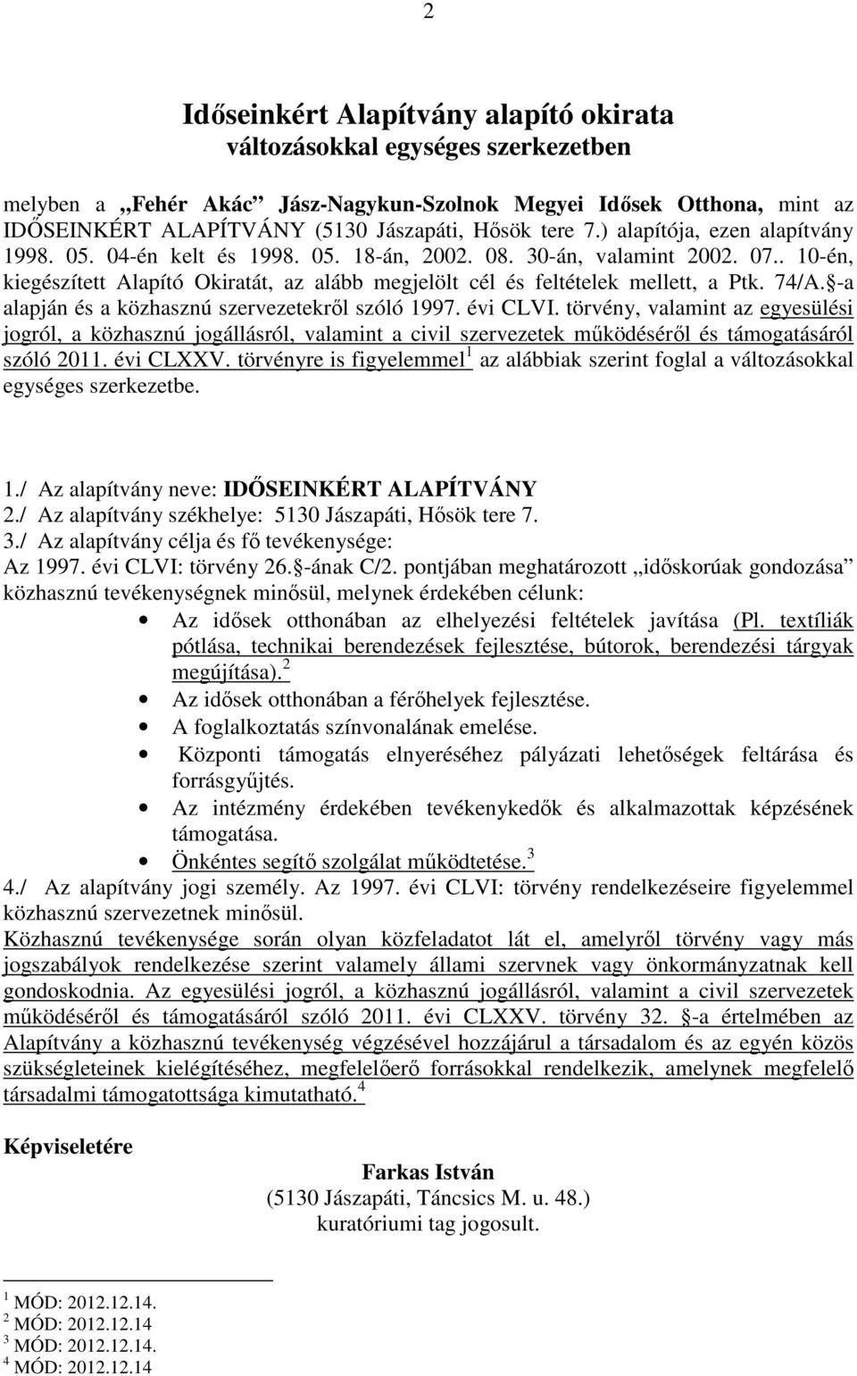 . 10-én, kiegészített Alapító Okiratát, az alább megjelölt cél és feltételek mellett, a Ptk. 74/A. -a alapján és a közhasznú szervezetekről szóló 1997. évi CLVI.