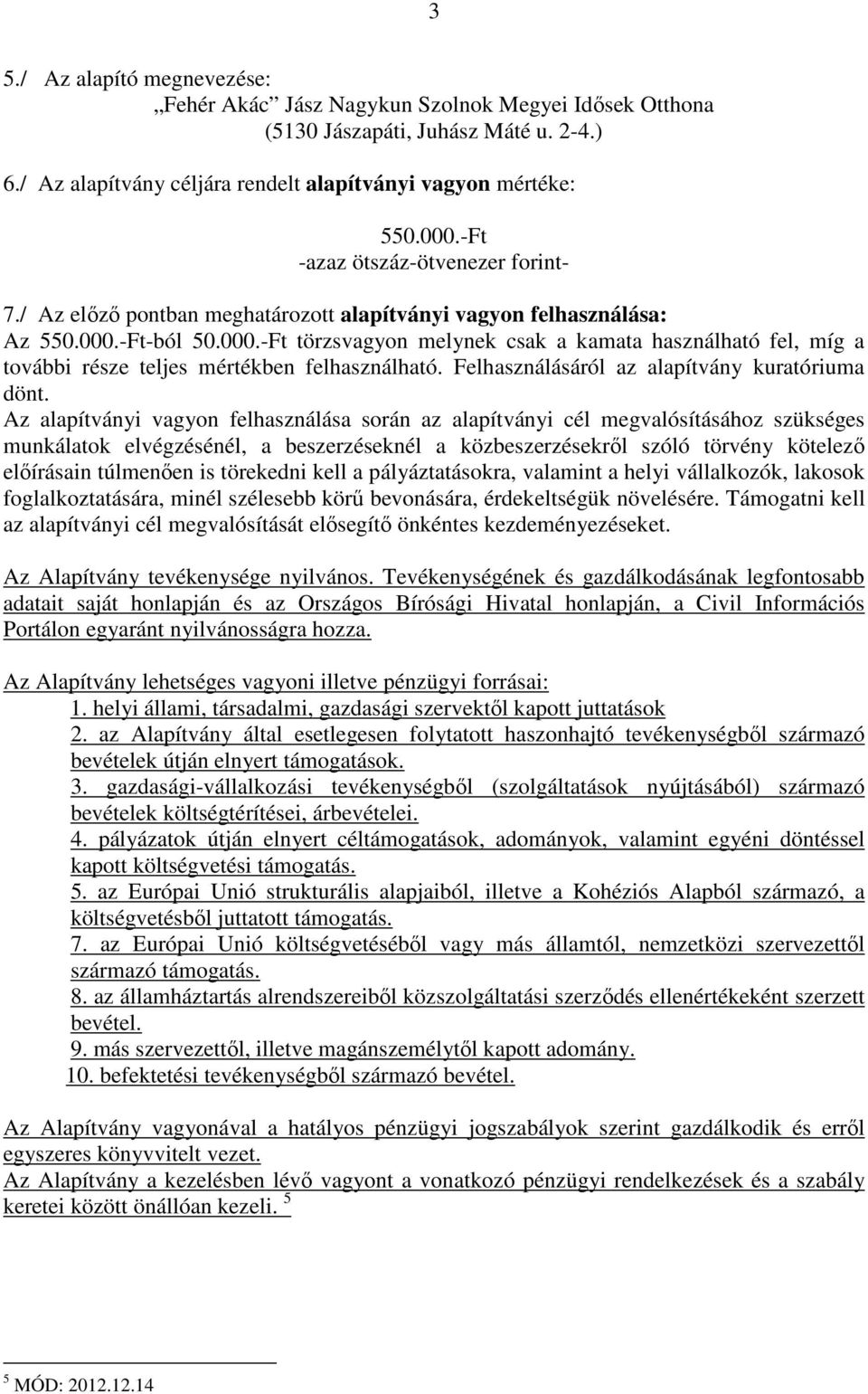 -Ft-ból 50.000.-Ft törzsvagyon melynek csak a kamata használható fel, míg a további része teljes mértékben felhasználható. Felhasználásáról az alapítvány kuratóriuma dönt.