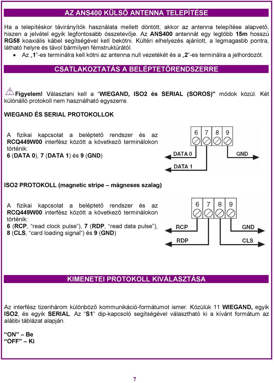 Az 1 -es terminálra kell kötni az antenna null vezetékét és a 2 -es terminálra a jelhordozót. CSATLAKOZTATÁS A BELÉPTETŐRENDSZERRE Figyelem!