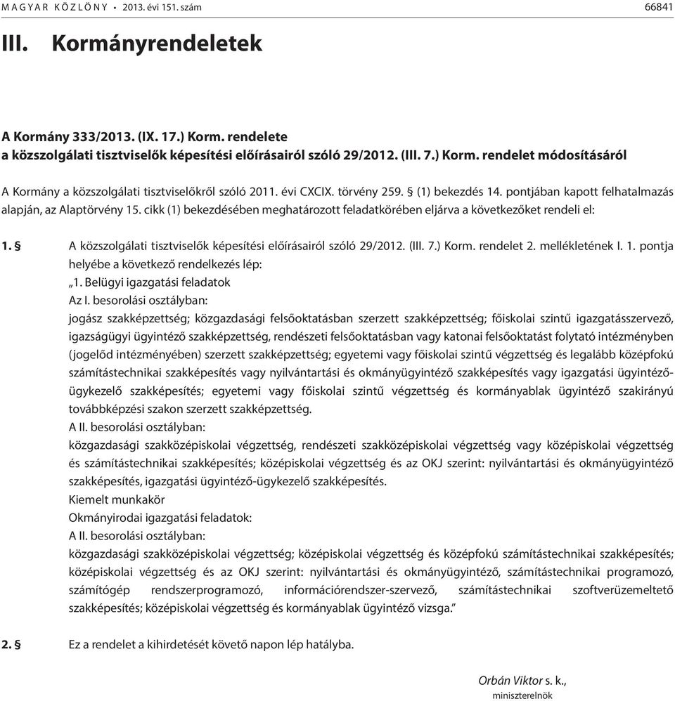 cikk (1) bekezdésében meghatározott feladatkörében eljárva a következőket rendeli el: 1. A közszolgálati tisztviselők képesítési előírásairól szóló 29/2012. (III. 7.) Korm. rendelet 2.