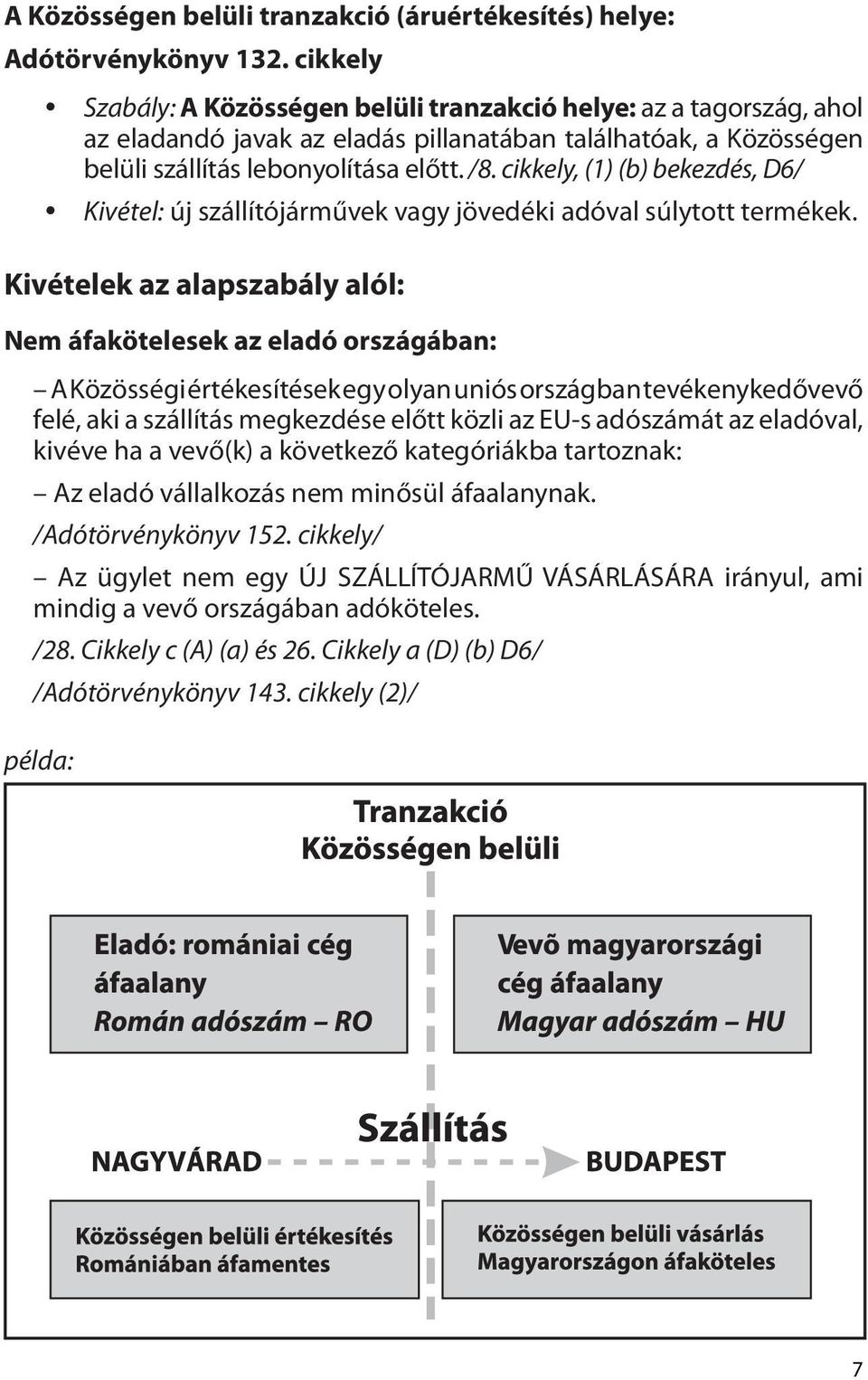 cikkely, (1) (b) bekezdés, D6/ y Kivétel: új szállítójárművek vagy jövedéki adóval súlytott termékek.