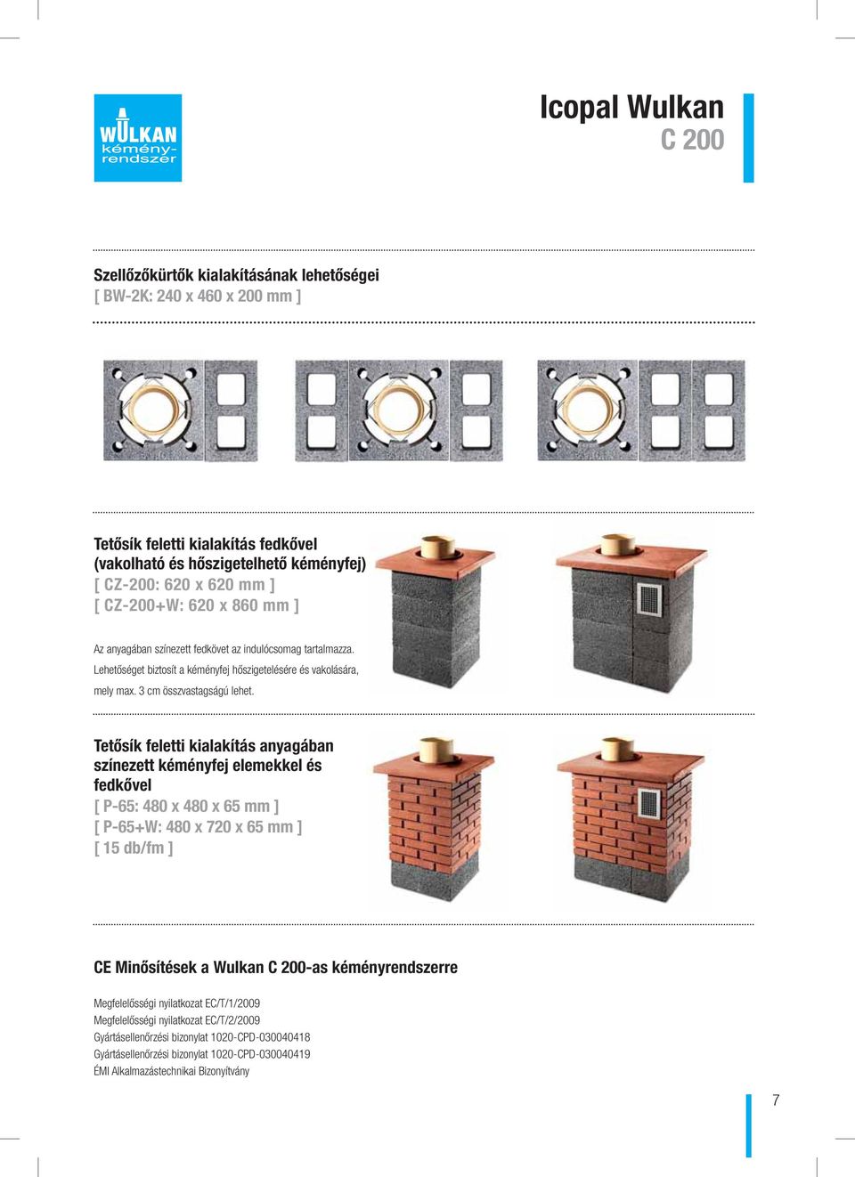 Tetősík feletti kialakítás anyagában színezett kéményfej elemekkel és fedkővel [ P-65: 480 x 480 x 65 mm ] [ P-65+W: 480 x 720 x 65 mm ] [ 15 db/fm ] CE Minősítések a Wulkan C 200-as