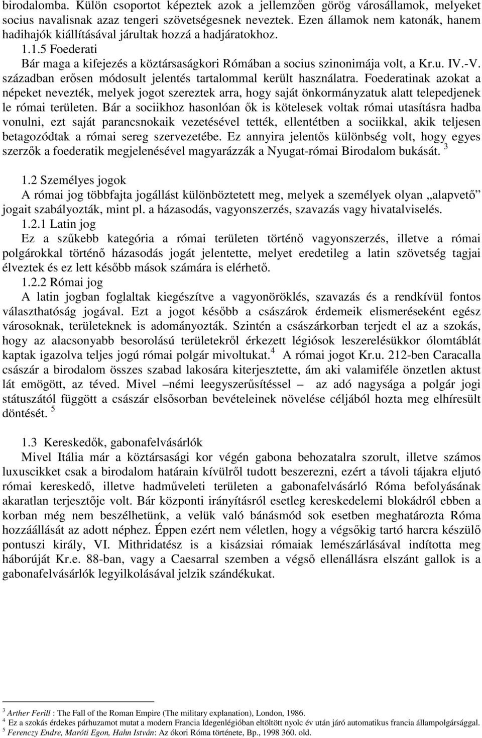 században erősen módosult jelentés tartalommal került használatra. Foederatinak azokat a népeket nevezték, melyek jogot szereztek arra, hogy saját önkormányzatuk alatt telepedjenek le római területen.