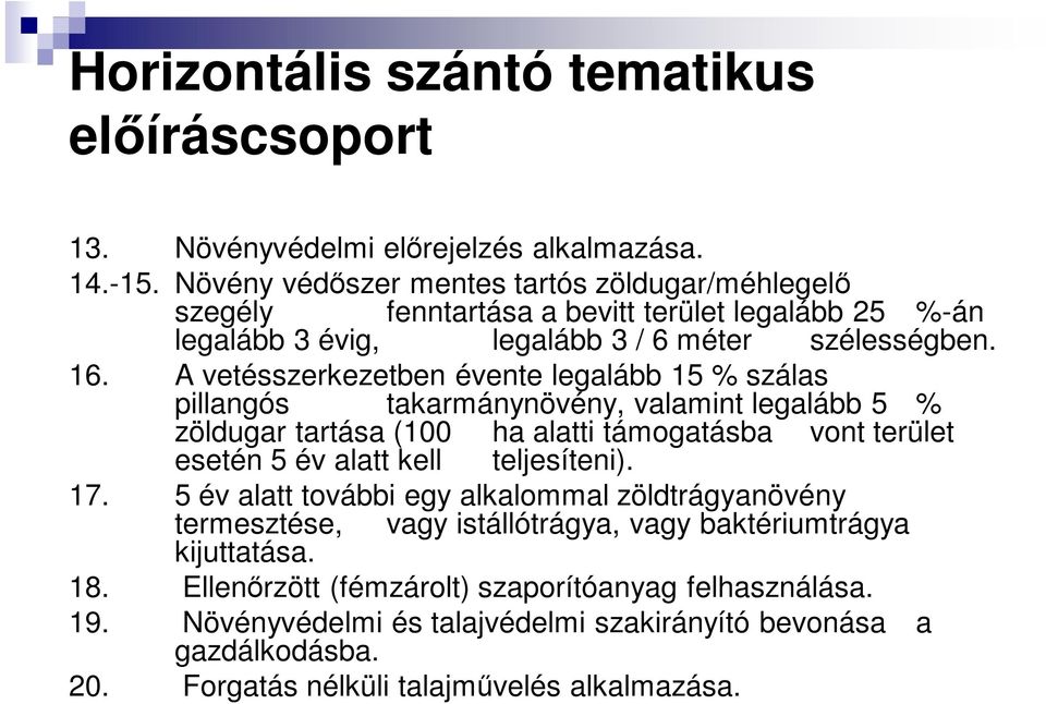 A vetésszerkezetben évente legalább 15 % szálas pillangós takarmánynövény, valamint legalább 5 % zöldugar tartása (100 ha alatti támogatásba vont terület esetén 5 év alatt kell