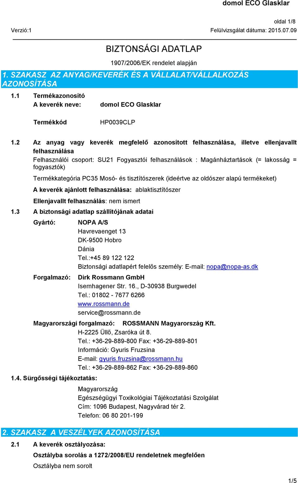 2 Az anyag vagy keverék megfelelő azonosított felhasználása, illetve ellenjavallt felhasználása Felhasználói csoport: SU21 Fogyasztói felhasználások : Magánháztartások (= lakosság = fogyasztók)
