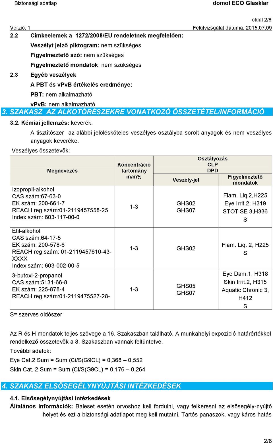 A tisztítószer az alábbi jelölésköteles veszélyes osztályba sorolt anyagok és nem veszélyes anyagok keveréke.