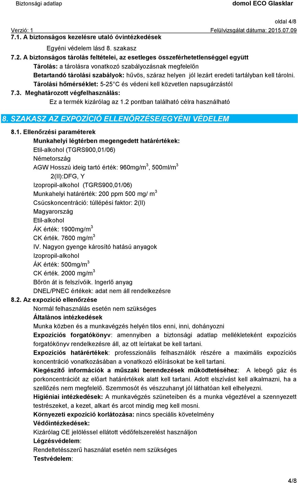 eredeti tartályban kell tárolni. Tárolási hőmérséklet: 5-25 C és védeni kell közvetlen napsugárzástól 7.3. Meghatározott végfelhasználás: Ez a termék kizárólag az 1.