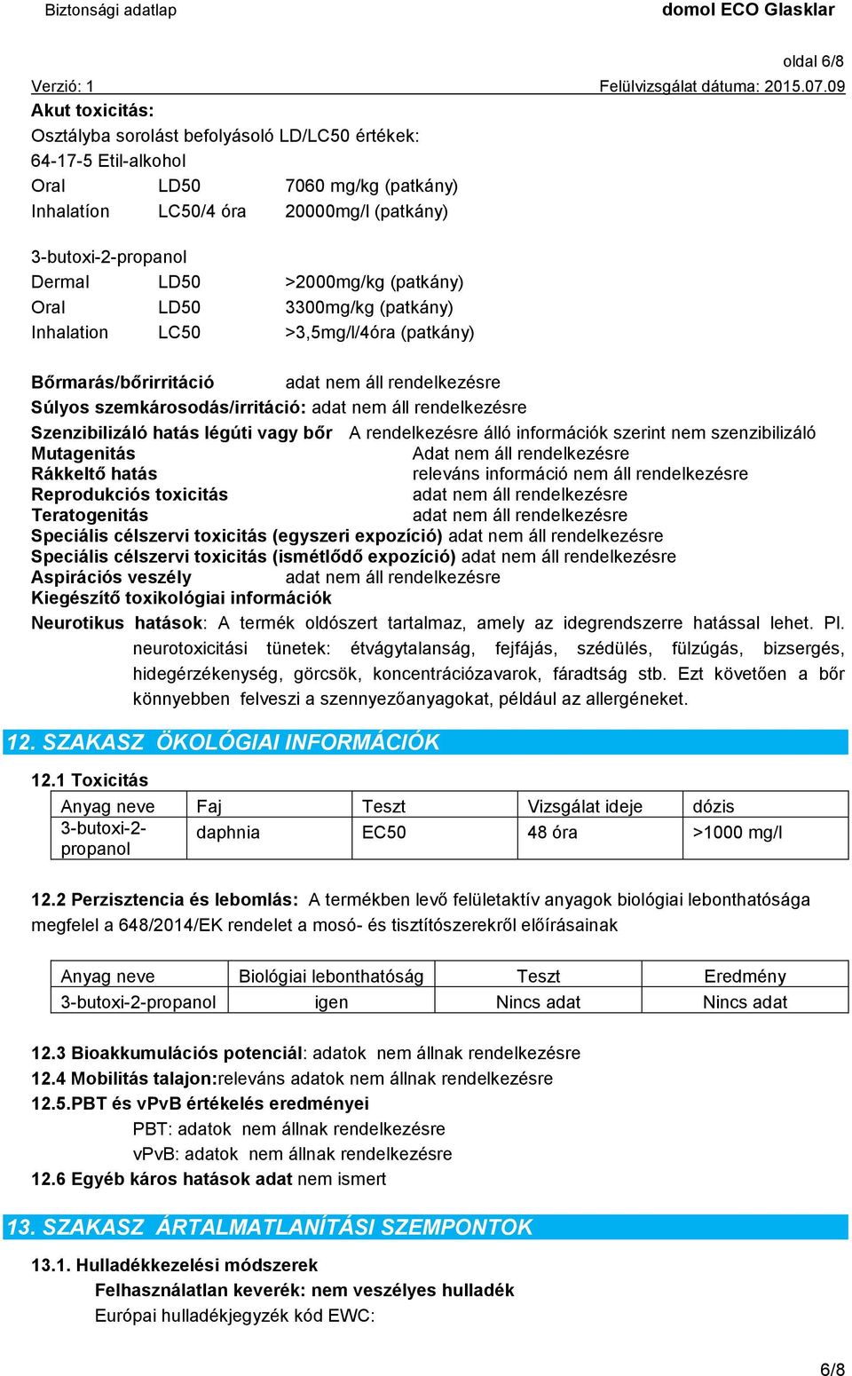 Szenzibilizáló hatás légúti vagy bőr A rendelkezésre álló információk szerint nem szenzibilizáló Mutagenitás Adat nem áll rendelkezésre Rákkeltő hatás releváns információ nem áll rendelkezésre