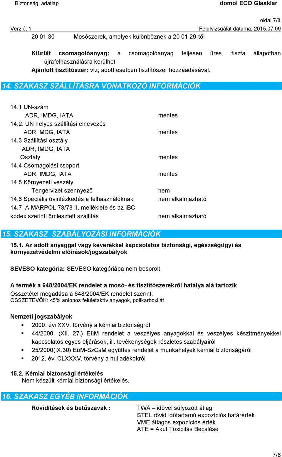 3 Szállítási osztály ADR, IMDG, IATA Osztály mentes 14.4 Csomagolási csoport ADR, IMDG, IATA mentes 14.5 Környezeti veszély Tengervizet szennyező nem 14.