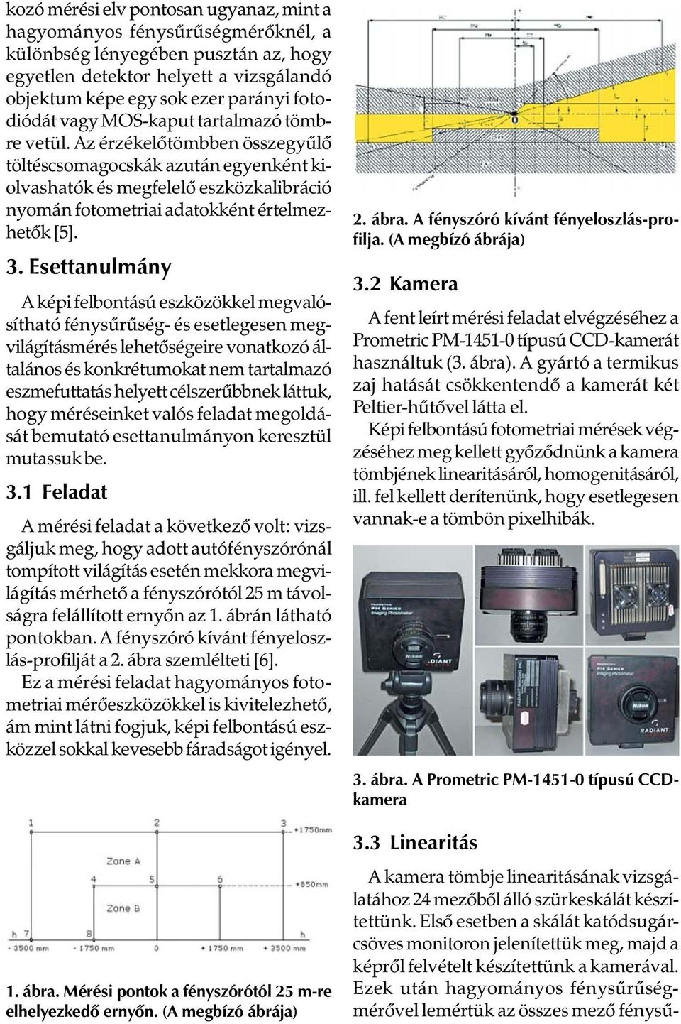 Esettanulmány A képi felbontású eszközökkel megvalósítható fénysûrûség- és esetlegesen megvilágításmérés lehetõségeire vonatkozó általános és konkrétumokat nem tartalmazó eszmefuttatás helyett