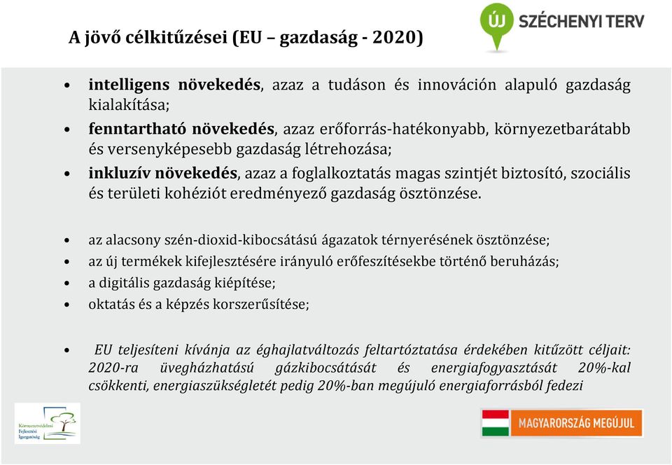 az alacsony szén-dioxid-kibocsátású ágazatok térnyerésének ösztönzése; az új termékek kifejlesztésére irányuló erőfeszítésekbe történő beruházás; a digitális gazdaság kiépítése; oktatás és a képzés