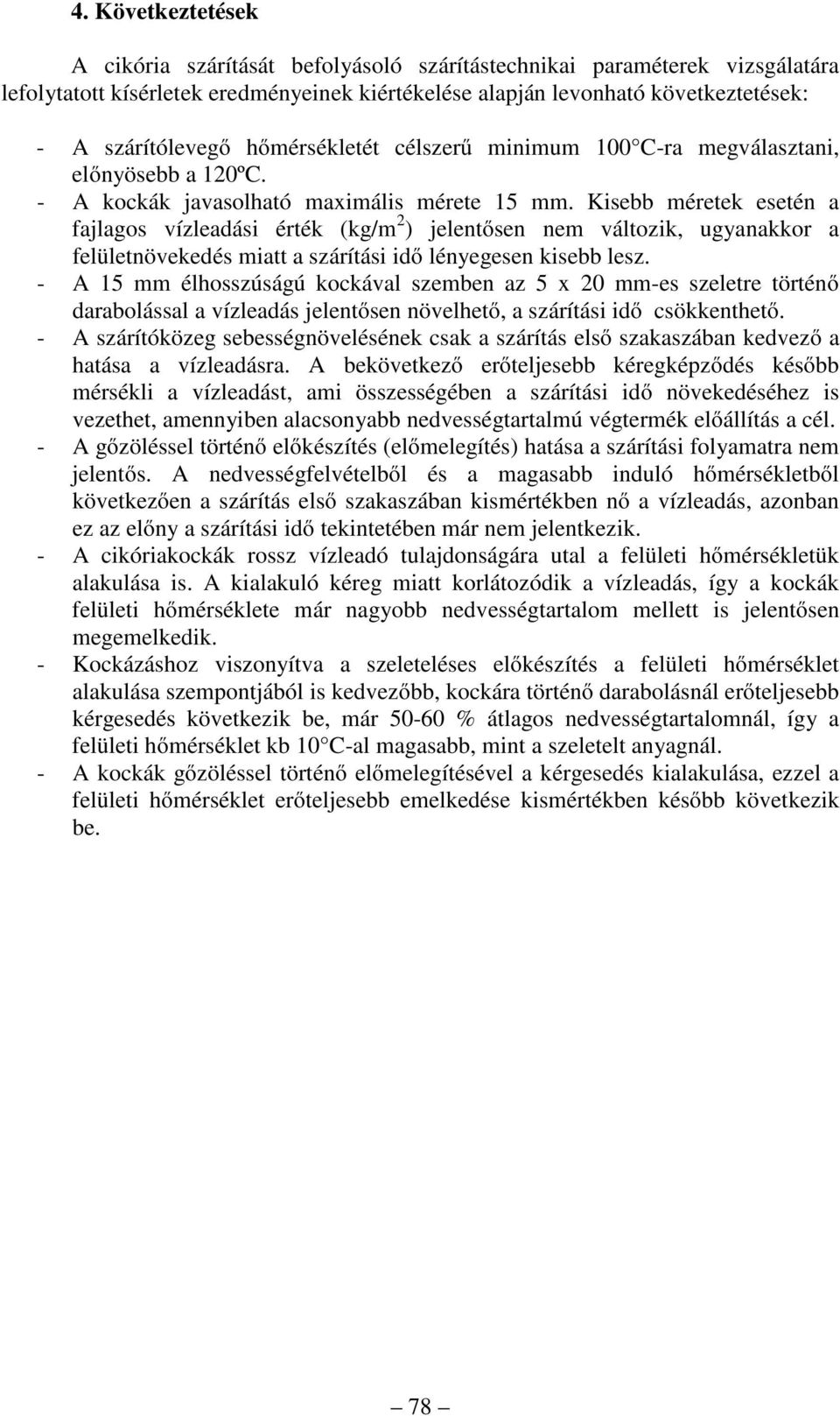 Kisbb mértk stén a fajlagos vízladási érték (kg/m ) jlntősn nm változik, ugyanakkor a flültnövkdés miatt a szárítási idő lénygsn kisbb lsz.